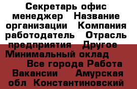 Секретарь/офис-менеджер › Название организации ­ Компания-работодатель › Отрасль предприятия ­ Другое › Минимальный оклад ­ 19 000 - Все города Работа » Вакансии   . Амурская обл.,Константиновский р-н